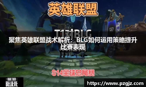 聚焦英雄联盟战术解析：BLG如何运用策略提升比赛表现