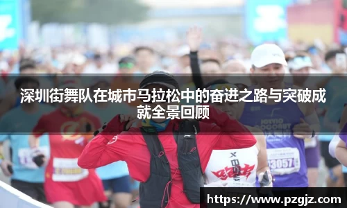 深圳街舞队在城市马拉松中的奋进之路与突破成就全景回顾