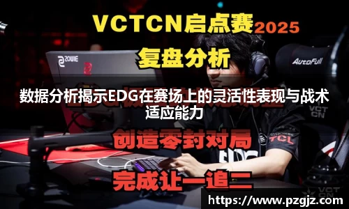 数据分析揭示EDG在赛场上的灵活性表现与战术适应能力